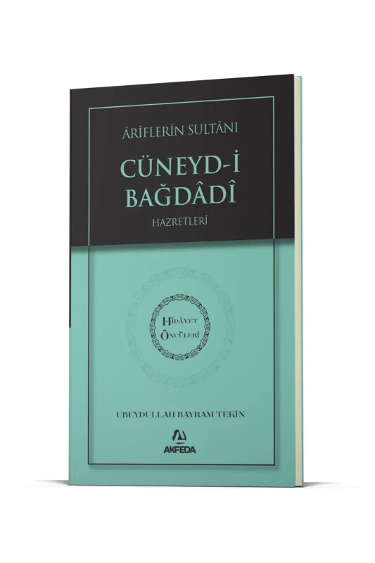 Ariflerin Sultanı Cüneydi Bağdadi Hz. - Hidayet Öncüleri 5 - Akfeda Basım Yayın
