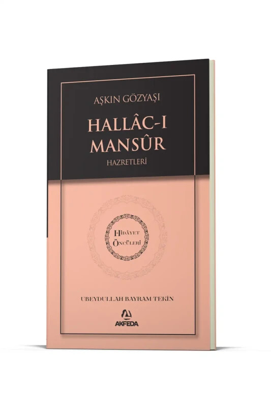 Aşkın Gözyaşı Hallacı Mansur Hz. - Hidayet Öncüleri 6 - Akfeda Basım Yayın