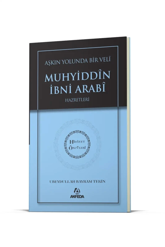 Aşkın Yolunda Bir Veli Muhyiddin İbni Arabi Hz. - Hidayet Öncüleri 7 - Akfeda Basım Yayın