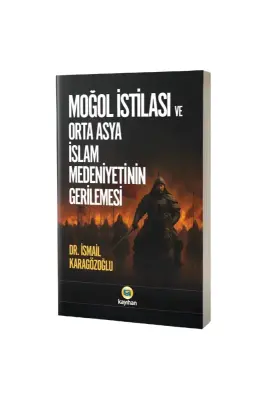 Moğol İstilası ve Orta Asya İslam Medeniyetinin Gerilemesi - Kayıhan Yayınları (1)