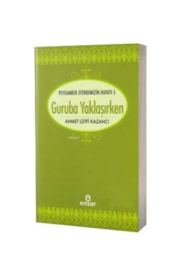 Saadet Devri 5 - Guruba Yaklaşırken - Ensar Neşriyat