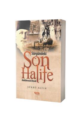 Sürgündeki Son Halife Abdülmecid Efendi - Çelik Yayınevi